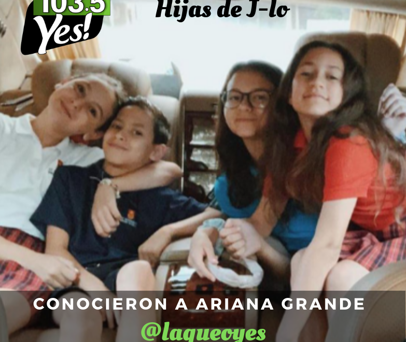 Hijas de Jennifer López conocieron a Ariana Grande